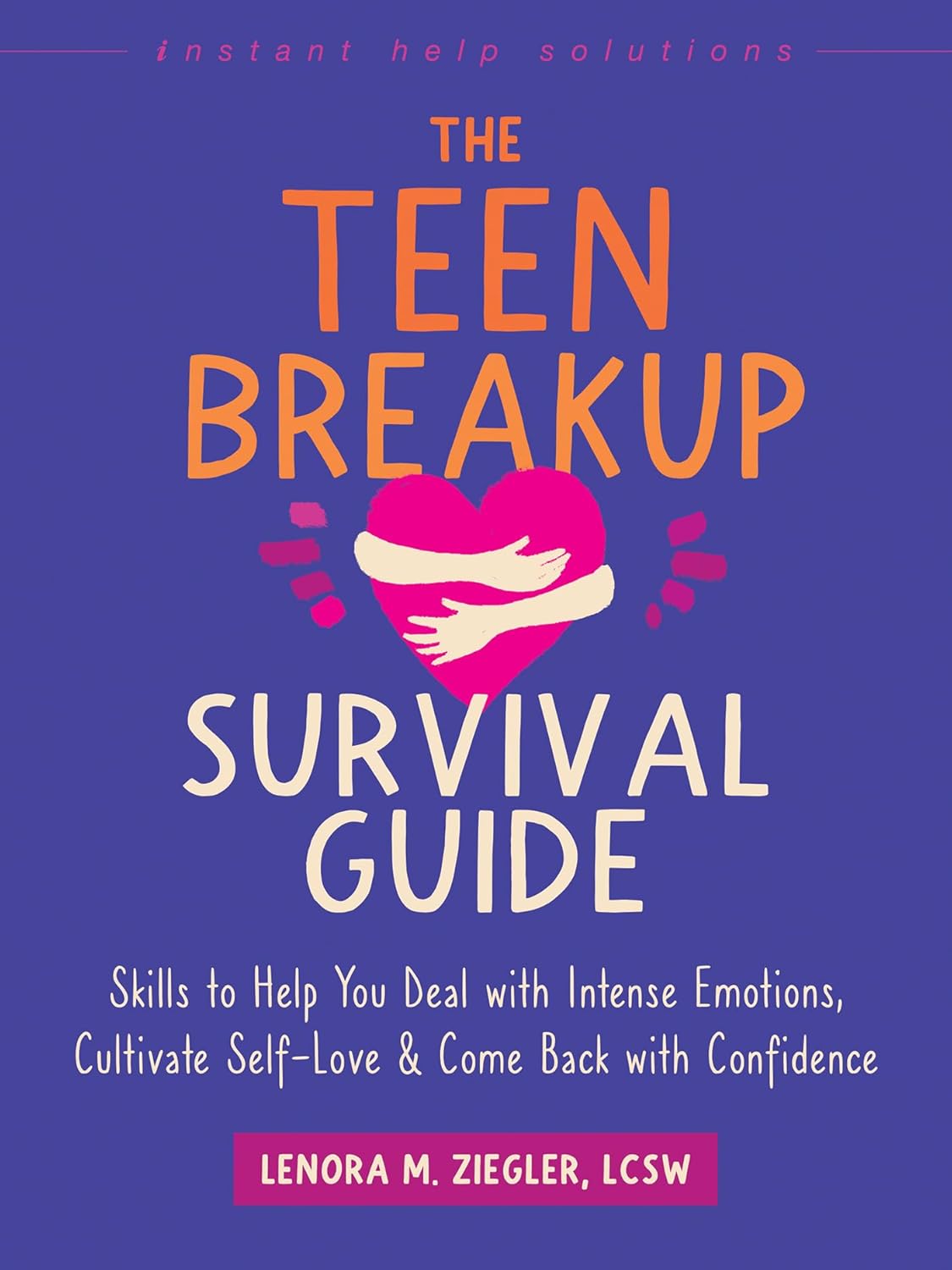 The Teen Breakup Survival Guide: Skills to Help You Deal with Intense Emotions, Cultivate Self-Love, and Come Back with Confidence (The Instant Help Solutions Series)