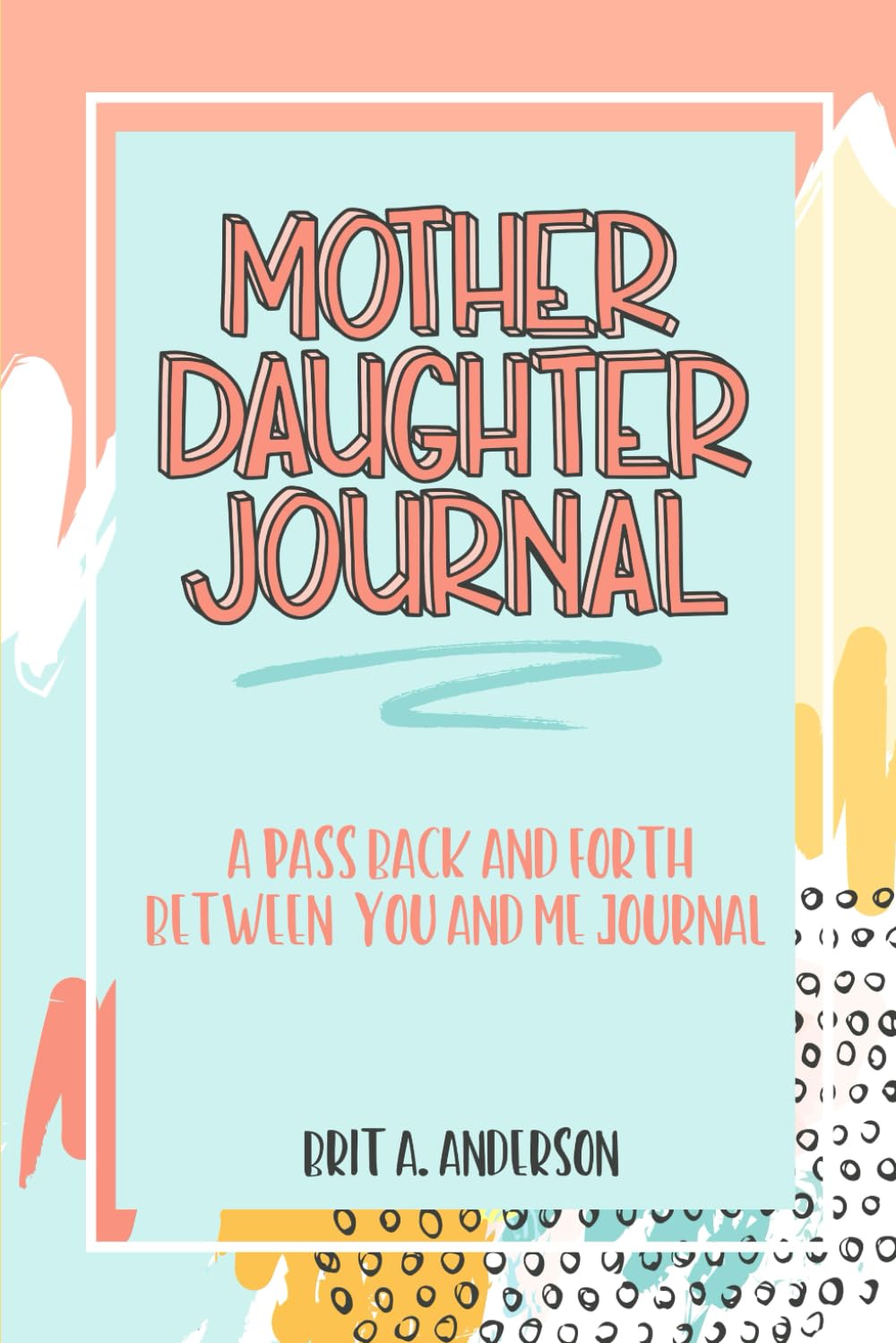 Mother Daughter Journal Pass Back And Forth Between You and Me: A Fun No Stress Just Between Us Journal For Moms And Daughters (Guided Journal For … Makes A Unique Gift For Mom On Mothers Day)